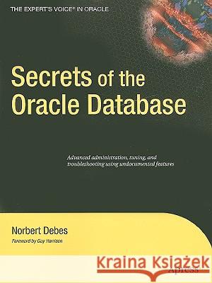 Secrets of the Oracle Database Nobert Debes 9781430219521 Apress