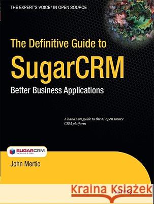 The Definitive Guide to SugarCRM: Better Business Applications Mertic, John 9781430224396 Apress