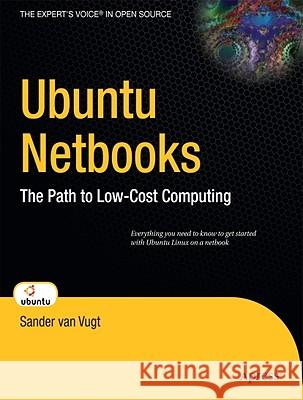 Ubuntu Netbooks: The Path to Low-Cost Computing Van Vugt, Sander 9781430224419 Apress