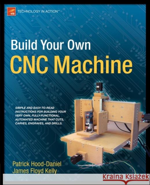 Build Your Own CNC Machine Patrick Hood-Daniel James Floyd Kelly 9781430224891 Apress