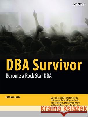 DBA Survivor: Become a Rock Star DBA Thomas Larock 9781430227878 Apress