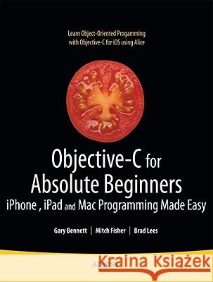 Objective-C for Absolute Beginners: Iphone, iPad and Mac Programming Made Easy Bennett, Gary 9781430228325 Apress