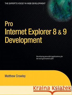 Pro Internet Explorer 8 & 9 Development : Developing Powerful Applications for The Next Generation of IE Matthew Crowley 9781430228530 