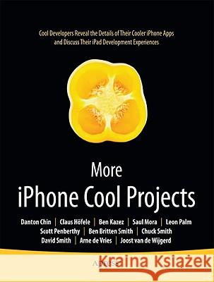 More iPhone Cool Projects: Cool Developers Reveal the Details of their Cooler Apps Ben Smith, Danton Chin, Leon Palm, Dave Smith, Charles Smith, Claus Hoefele, Saul Mora, Arne de Vries, Joost van de Wijg 9781430229223