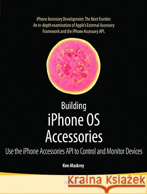Building iPhone OS Accessories: Use the iPhone Accessories API to Control and Monitor Devices Maskrey, Ken 9781430229315 Apress