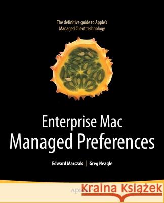 Enterprise Mac Managed Preferences Edward Marczak Greg Neagle 9781430229377 Apress