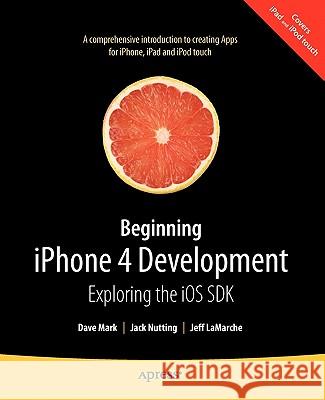 Beginning iPhone 4 Development: Exploring the iOS SDK David Mark, Jeff LaMarche, Jack Nutting 9781430230243 Springer-Verlag Berlin and Heidelberg GmbH & 