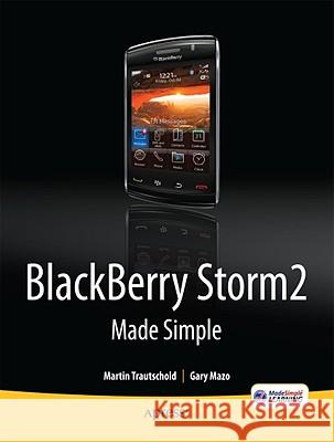 Blackberry Storm2 Made Simple: Written for the Storm 9500 and 9530, and the Storm2 9520, 9530, and 9550 Mazo, Gary 9781430231202
