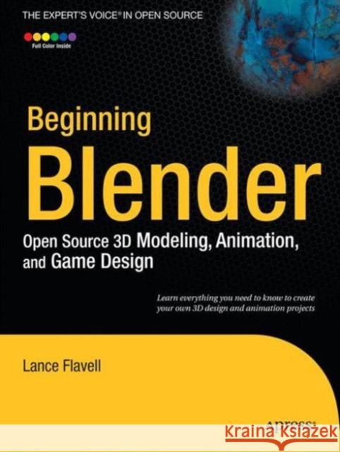 Beginning Blender: Open Source 3D Modeling, Animation, and Game Design Lance Flavell 9781430231264