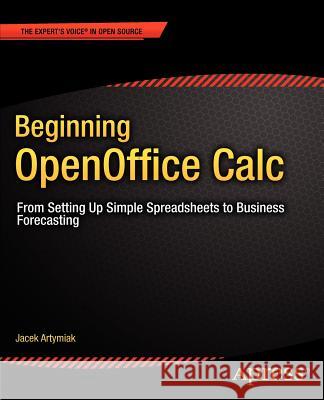 Beginning Openoffice Calc: From Setting Up Simple Spreadsheets to Business Forecasting Artymiak, Jacek 9781430231592 0