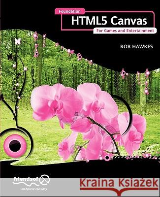 Foundation Html5 Canvas: For Games and Entertainment Hawkes, Rob 9781430232919 Friends of ED