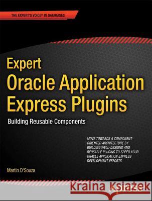 Expert Oracle Application Express Plugins: Building Reusable Components Dsouza, Martin 9781430235033 0