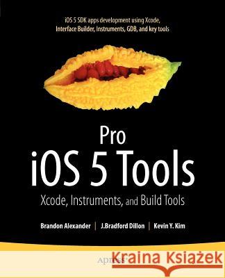Pro IOS 5 Tools: Xcode, Instruments and Build Tools Alexander, Brandon 9781430236085 0