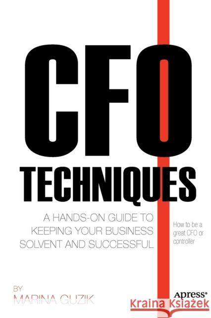 CFO Techniques: A Hands-On Guide to Keeping Your Business Solvent and Successful Zosya, Marina 9781430237563 0
