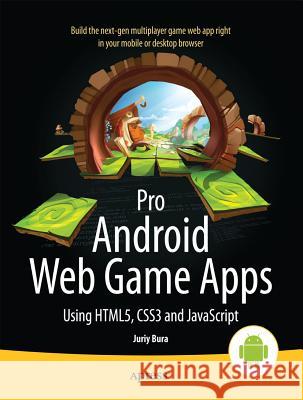 Pro Android Web Game Apps: Using Html5, Css3 and JavaScript Bura, Juriy 9781430238195 0