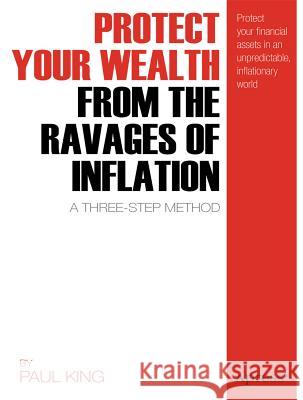 Protect Your Wealth from the Ravages of Inflation: A Three-Step Method King, Paul M. 9781430238225 0