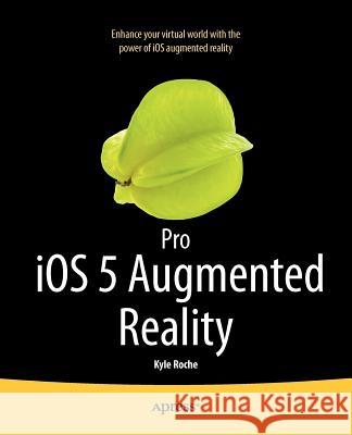 Pro IOS 5 Augmented Reality Roche, Kyle 9781430239123