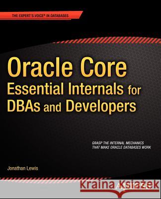 Oracle Core: Essential Internals for Dbas and Developers Lewis, Jonathan 9781430239543