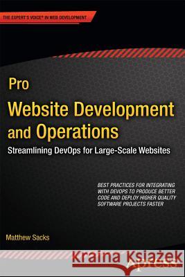 Pro Website Development and Operations: Streamlining Devops for Large-Scale Websites Sacks, Matthew 9781430239697 0
