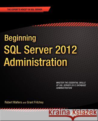 Beginning SQL Server 2012 Administration Robert Walters Grant Fritchey 9781430239819 Apress