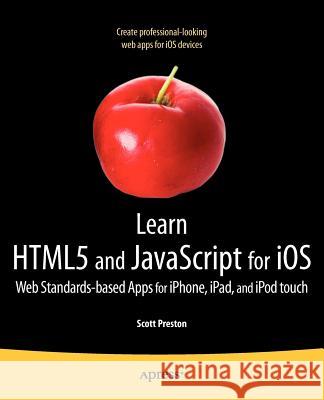 Learn Html5 and JavaScript for IOS: Web Standards-Based Apps for Iphone, Ipad, and iPod Touch Preston, Scott 9781430240389 0