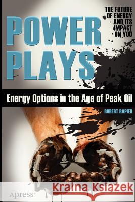 Power Plays: Energy Options in the Age of Peak Oil Rapier, Robert 9781430240860 0