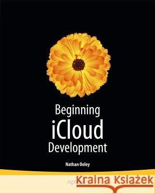 Beginning IOS Cloud and Database Development: Build Data-Driven Cloud Apps for IOS Ooley, Nathan 9781430241133 0