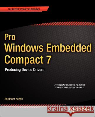 Pro Windows Embedded Compact 7: Producing Device Drivers Kcholi, Abraham 9781430241799 Apress