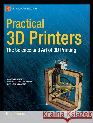 Practical 3D Printers: The Science and Art of 3D Printing Evans, Brian 9781430243922 0
