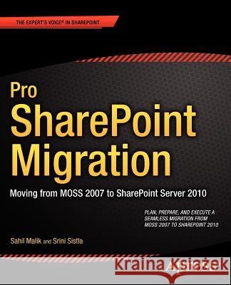 Pro Sharepoint Migration: Moving from Moss 2007 to Sharepoint Server 2010 Malik, Sahil 9781430244820 Apress