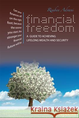 Financial Freedom: A Guide to Achieving Lifelong Wealth and Security Advani, Reuben 9781430245391 Apress