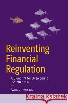 Reinventing Financial Regulation: A Blueprint for Overcoming Systemic Risk Persaud, Avinash 9781430245575 0