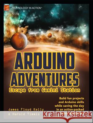 Arduino Adventures: Escape from Gemini Station Floyd Kelly, James 9781430246053 0