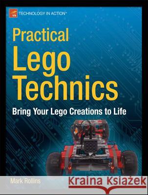 Practical Lego Technics: Bring Your Lego Creations to Life Rollins, Mark 9781430246114 0