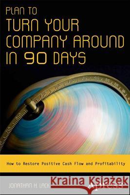 Plan to Turn Your Company Around in 90 Days: How to Restore Positive Cash Flow and Profitability Lack, Jonathan H. 9781430246688