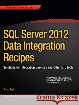 SQL Server 2012 Data Integration Recipes: Solutions for Integration Services and Other Etl Tools Aspin, Adam 9781430247913