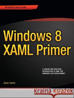 Windows 8 Xaml Primer: Your Essential Guide to Windows 8 Development Liberty, Jesse 9781430249115 0