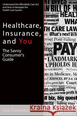 Healthcare, Insurance, and You: The Savvy Consumer's Guide Zamosky, Lisa 9781430249535