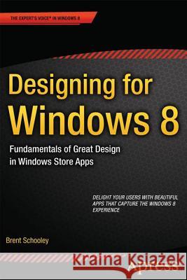 Designing for Windows 8: Fundamentals of Great Design in Windows Store Apps Schooley, Brent 9781430249597 0