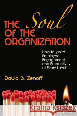 The Soul of the Organization: How to Ignite Employee Engagement and Productivity at Every Level Zenoff, David B. 9781430249658 0