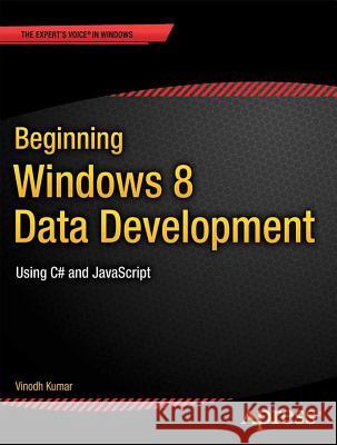 Beginning Windows 8 Data Development: Using C# and JavaScript Kumar, Vinodh 9781430249924