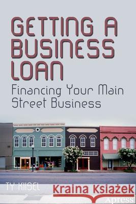 Getting a Business Loan: Financing Your Main Street Business Kiisel, Ty 9781430249986 COMPUTER BOOKSHOPS