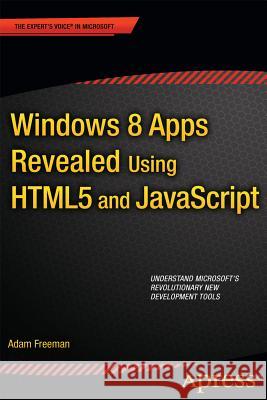 Windows 8 Apps Revealed Using Html5 and JavaScript: Using Html5 and JavaScript Freeman, Adam 9781430250135