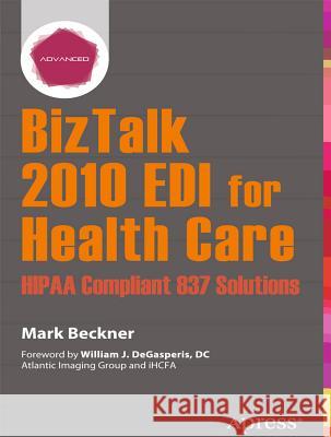 BizTalk 2010 EDI for Health Care: Hipaa Compliant 837 Solutions Beckner, Mark 9781430250197
