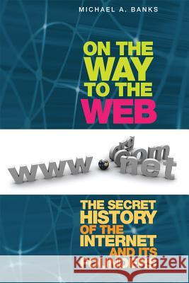 On the Way to the Web: The Secret History of the Internet and Its Founders Banks, Michael 9781430250746 0