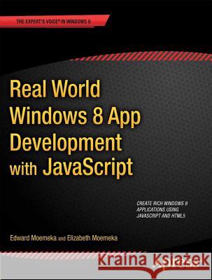 Real World Windows 8 App Development with JavaScript: Create Great Windows Store Apps Moemeka, Edward 9781430250807 0