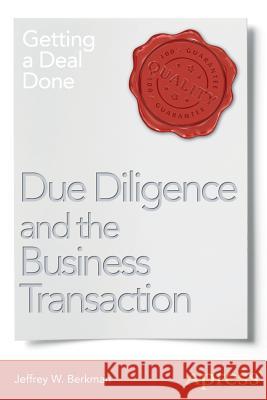 Due Diligence and the Business Transaction: Getting a Deal Done Berkman, Jeffrey W. 9781430250869 Apress