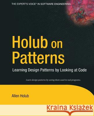 Holub on Patterns: Learning Design Patterns by Looking at Code Holub, Allen 9781430253617