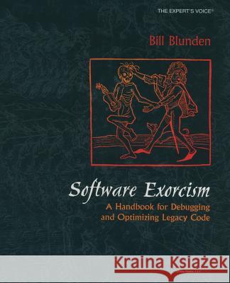 Software Exorcism: A Handbook for Debugging and Optimizing Legacy Code Blunden, Bill 9781430254232 Springer