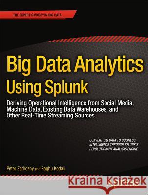 Big Data Analytics Using Splunk: Deriving Operational Intelligence from Social Media, Machine Data, Existing Data Warehouses, and Other Real-Time Stre Zadrozny, Peter 9781430257615 0